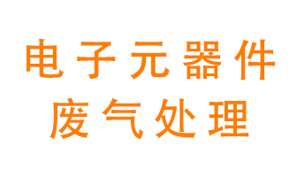 電子元器件生產(chǎn)產(chǎn)生的廢氣怎么處理？